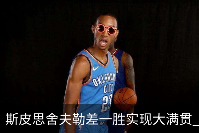斯皮思舍夫勒差一胜实现大满贯 可两人天差地别